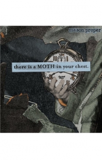 Mason Proper - There Is A Moth In Your Chest
