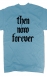 Then. Now. Forever. (light blue): tnf_ltblue_back_mock_screen.jpg