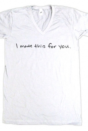 I Made This For You (White V-Neck)