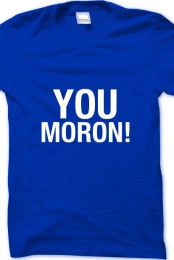 You moron!