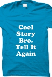 Cool Story Bro. Tell It ...