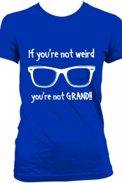 Be Weird and GRAND!!