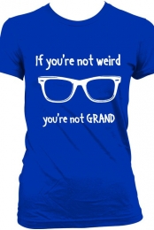 Be Weird and GRAND!!