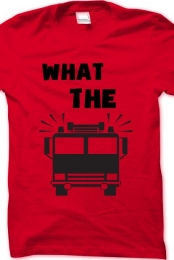What The Firetruck Shirt