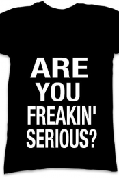 Are You Freakin' Serious...