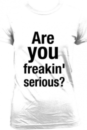 Are You Freakin' Serious...