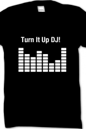 Turn it up DJ shirt