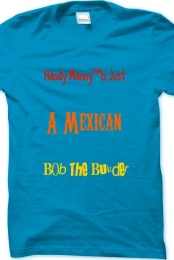 ''Handy Manny� is just a mexican Bob The Builder�''Blue Tee Mens