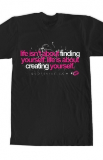 "Life isn't about finding yourself..."