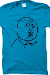 WHY U NO BUY THIS T SHIR...