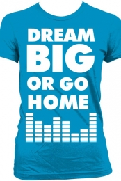 Dream Big or Go Home Tee