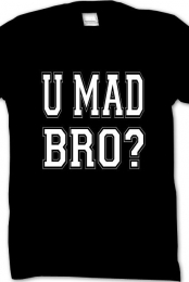 U Mad Bro? T-Shirt