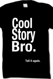 Cool Story Bro. Tell it ...