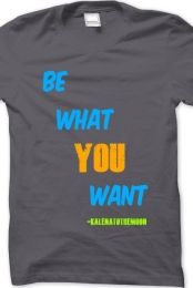 Be What You Want T-Shirt