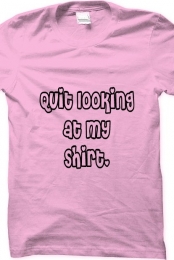 Quit looking at my shirt for girls.