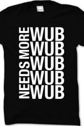 Needs More Wub Wub Wub W...