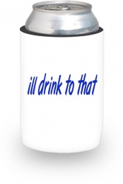 ill drink to that coozie