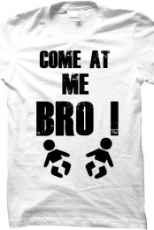 COME AT ME BRO