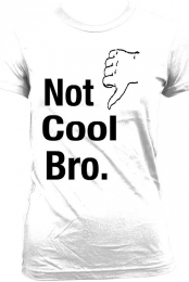Not Cool Bro.