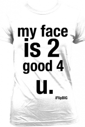 my face is 2 good 4 u &#...