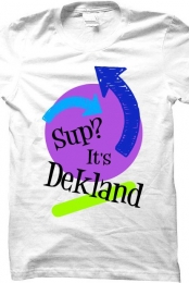Sup? It's Dekland T-Sh...