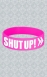 SHUT UP! Wristband (Pink)