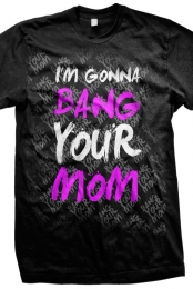 I'm gonna bang your mom