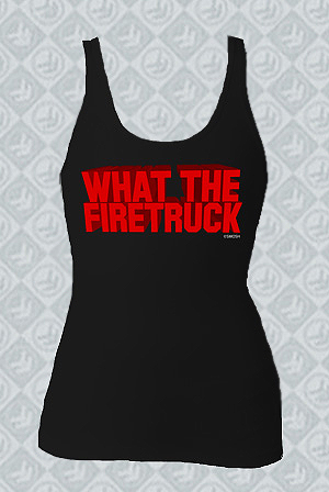 What The Firetruck (Girls Tank)