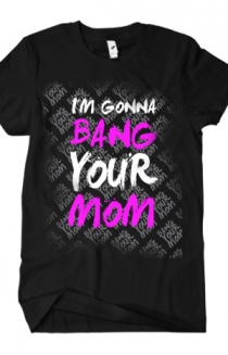 Im gonna bang your mother 3 Im gonna bang your mother 3